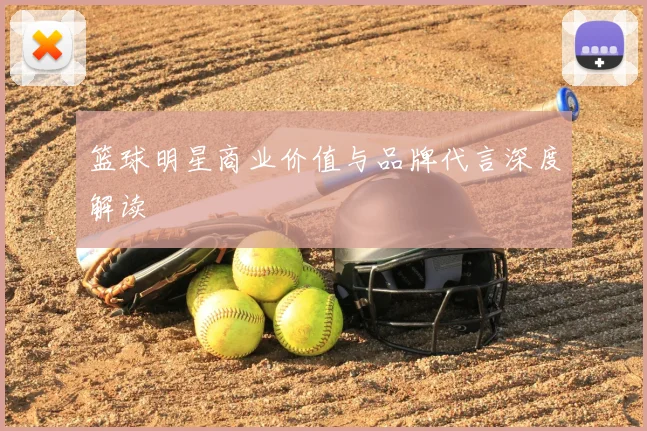 篮球明星商业价值与品牌代言深度解读