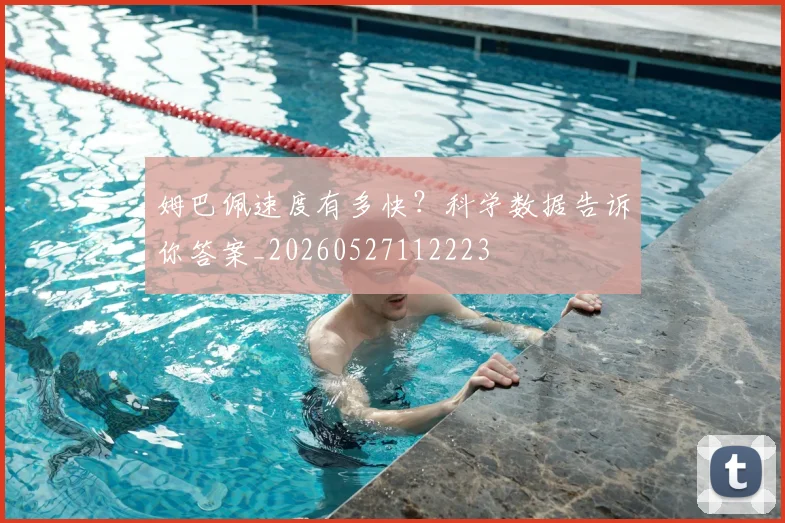 姆巴佩速度有多快？科学数据告诉你答案_20260527112223