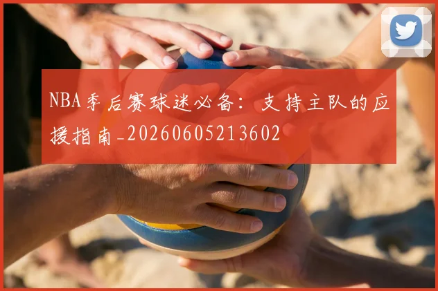 NBA季后赛球迷必备:支持主队的应援指南_20260605213602