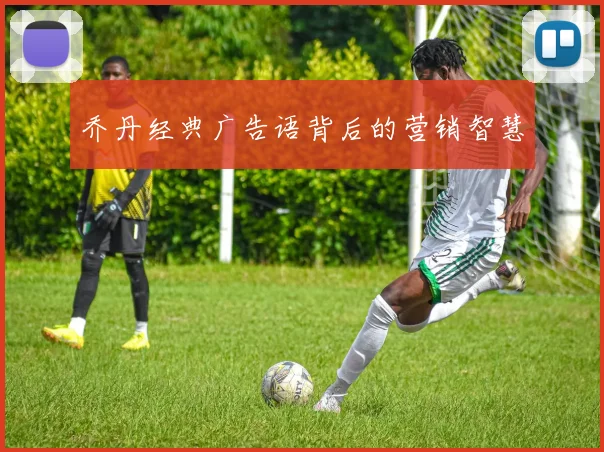 乔丹经典广告语背后的营销智慧