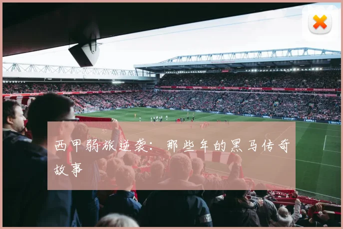 西甲弱旅逆袭:那些年的黑马传奇故事